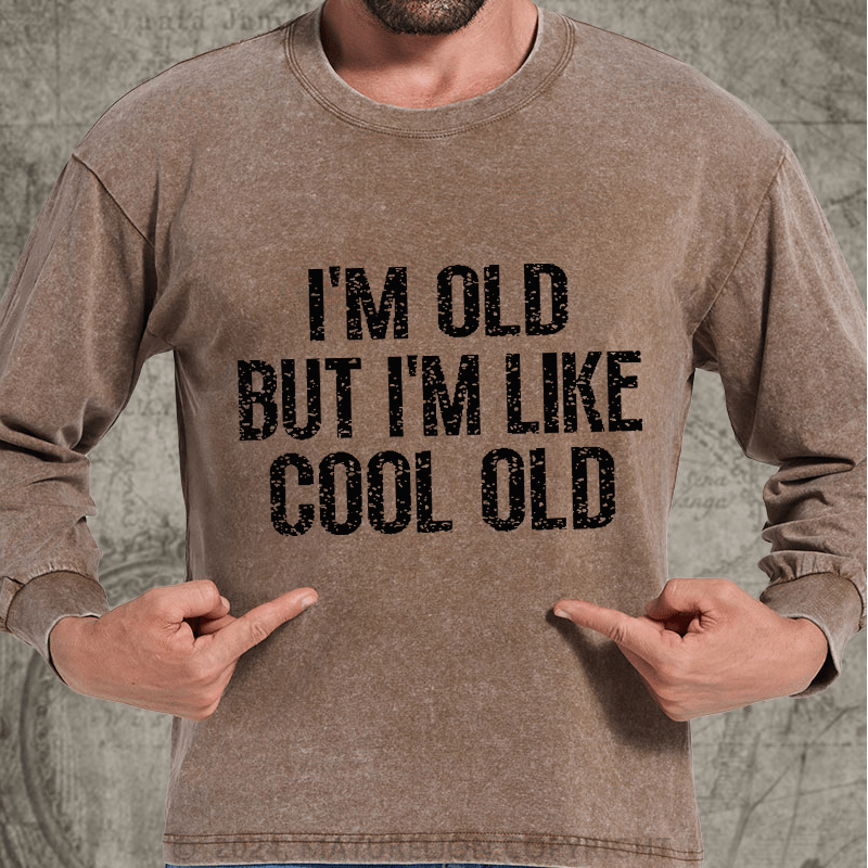 Maturelion I'm Old But I'm Like Cool Old DTG Printing Washed Long Sleeve Shirt