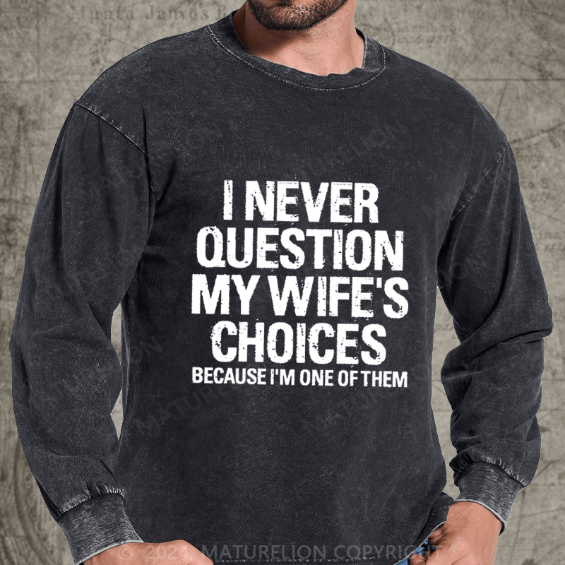 Maturelion I Never Question My Wife's Choices Because I Am One Of Them DTG Printing Washed Long Sleeve Shirt