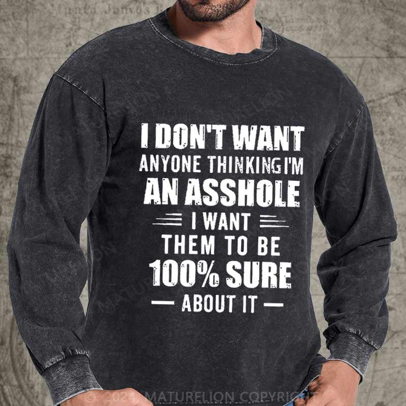 Maturelion I Don't Want Anyone Thinking I'm An Asshole I Want Them To Be 100% Sure About It DTG Printing Washed Long Sleeve Shirt