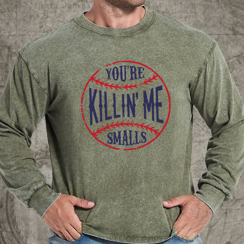 Maturelion You're Killin Me Smalls DTG Printing Washed Long Sleeve Shirt