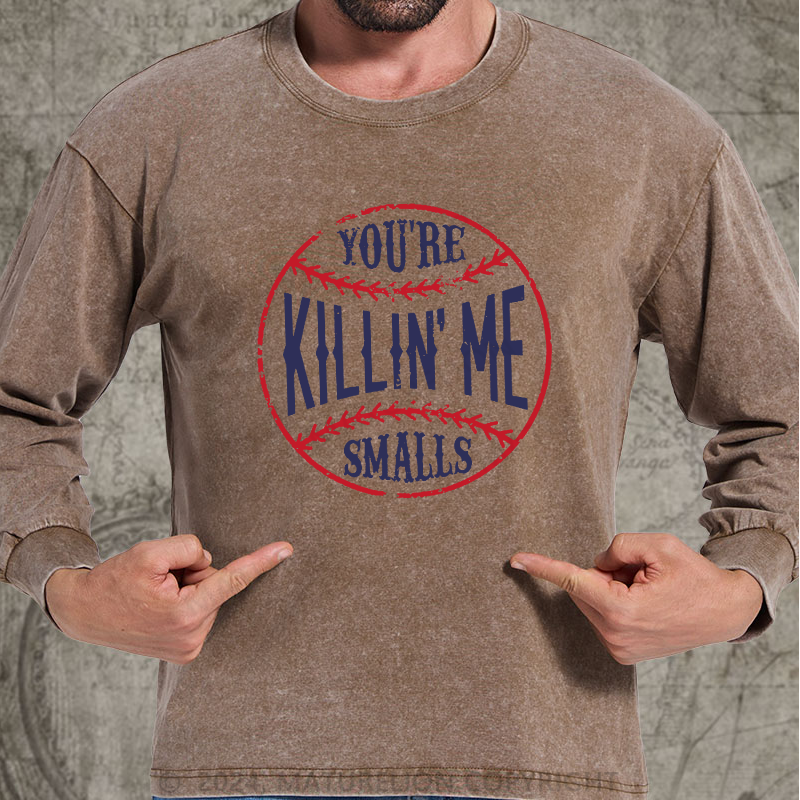 Maturelion You're Killin Me Smalls DTG Printing Washed Long Sleeve Shirt