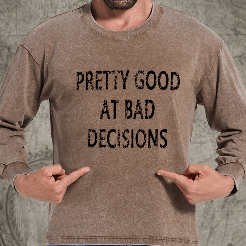 Maturelion Pretty Good At Bad Decisions DTG Printing Washed Long Sleeve Shirt