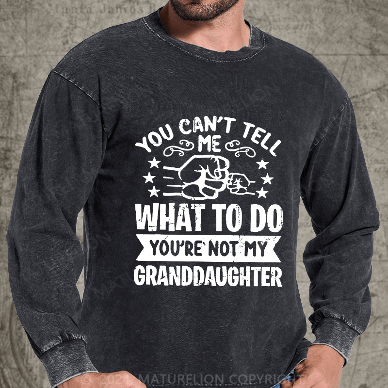 Maturelion You Can't Tell Me What To Do You're Not My Granddaughter DTG Printing Washed Long Sleeve Shirt