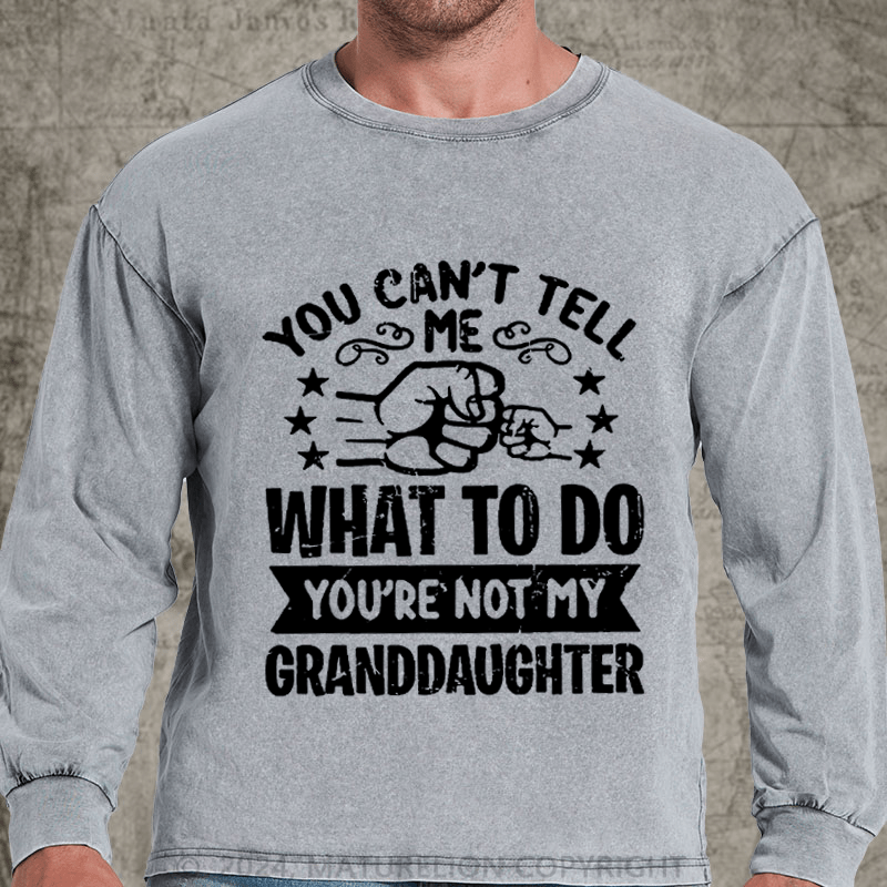 Maturelion You Can't Tell Me What To Do You're Not My Granddaughter DTG Printing Washed Long Sleeve Shirt