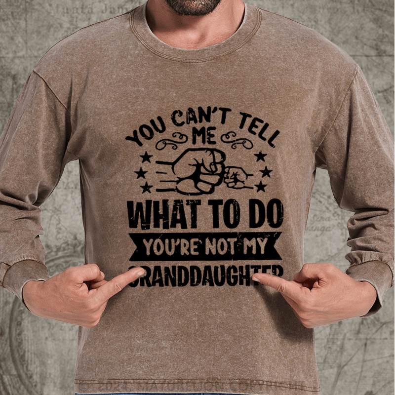 Maturelion You Can't Tell Me What To Do You're Not My Granddaughter DTG Printing Washed Long Sleeve Shirt