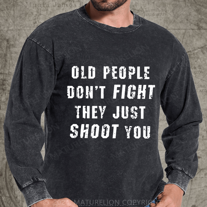 Maturelion Old People Don't Fight They Just Shoot You DTG Printing Washed Long Sleeve Shirt