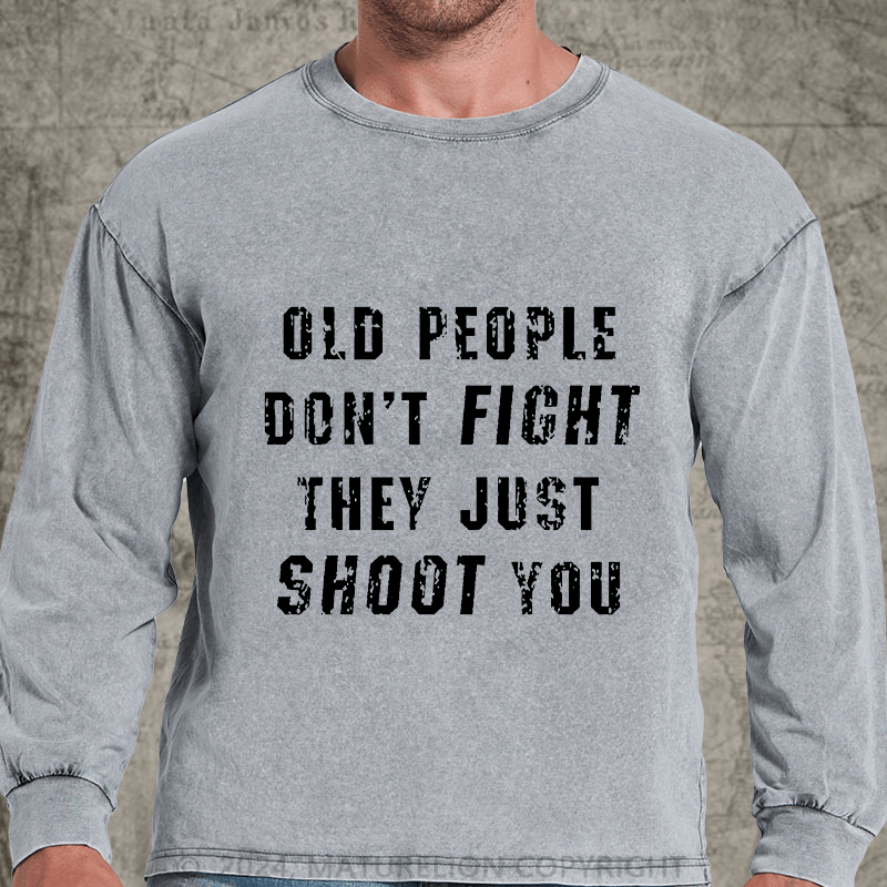 Maturelion Old People Don't Fight They Just Shoot You DTG Printing Washed Long Sleeve Shirt