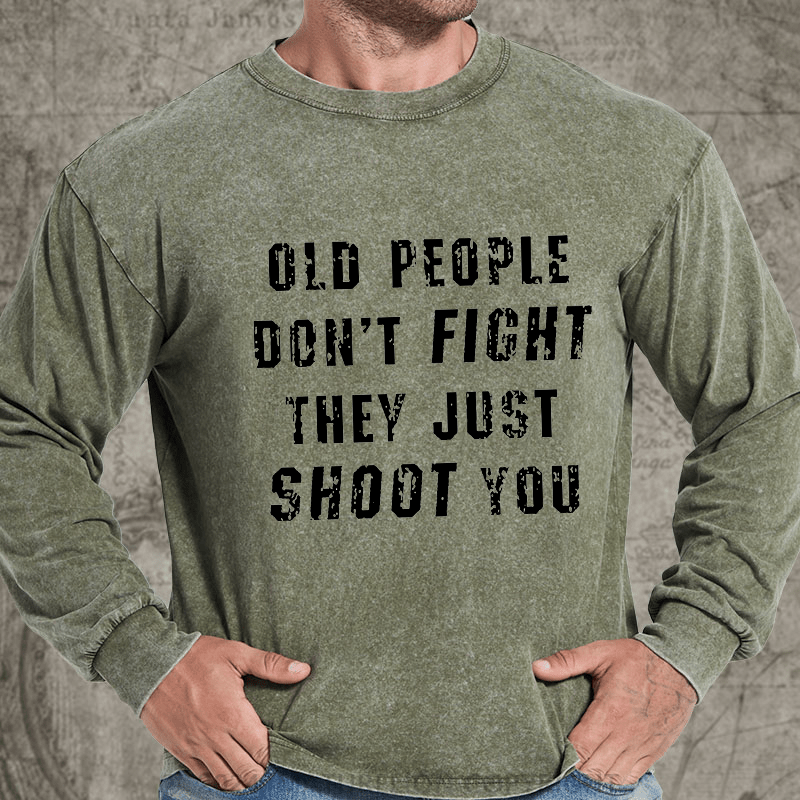 Maturelion Old People Don't Fight They Just Shoot You DTG Printing Washed Long Sleeve Shirt