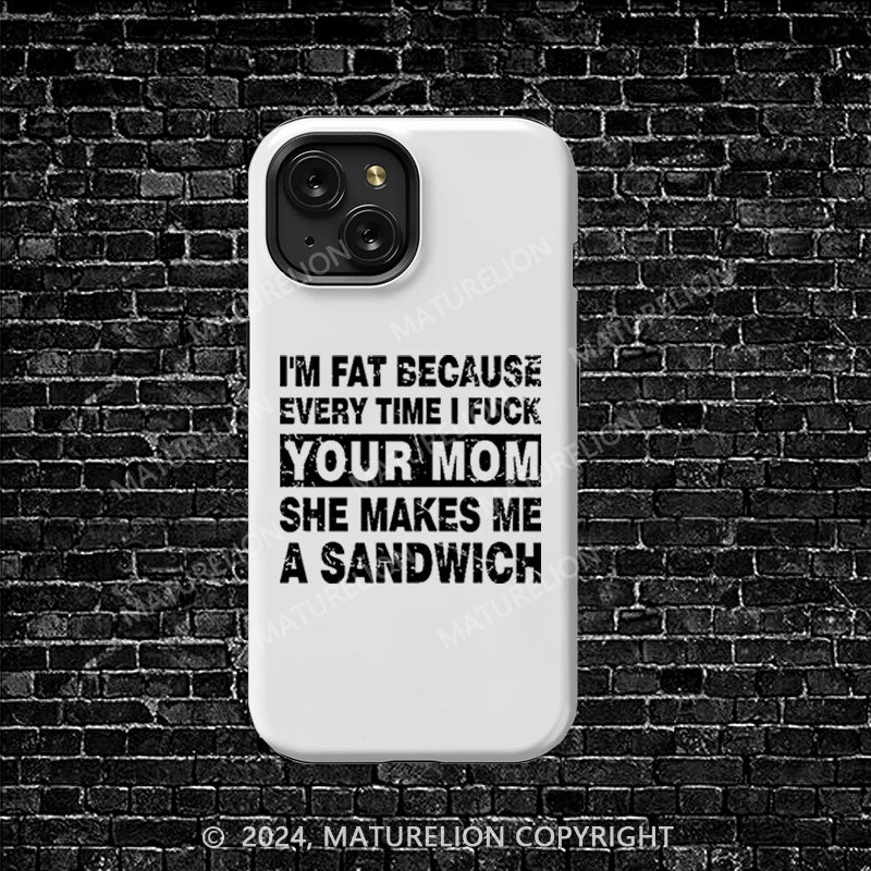 Maturelion I'm Fat Because Every Time I Fuck Your Mom She Makes Me A Sandwich iphone Case