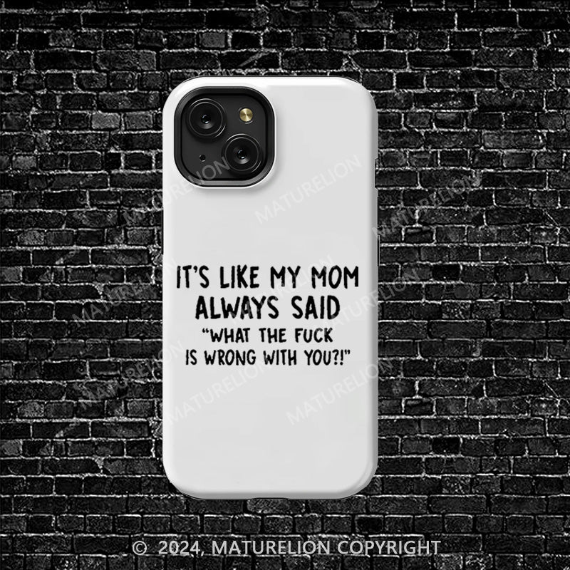 Maturelion It's Like My Mom Always Said "What The Fuck Is Wrong With You?!" iphone Case