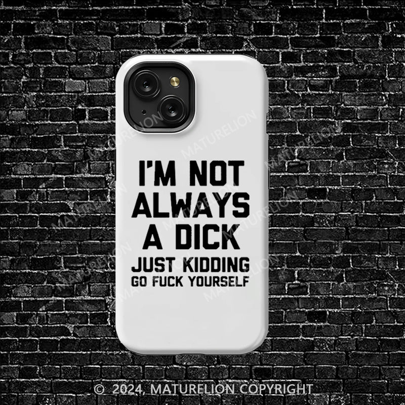 Maturelion I'm Not Always A Dick Just Kidding Go Fuck Yourself iphone Case