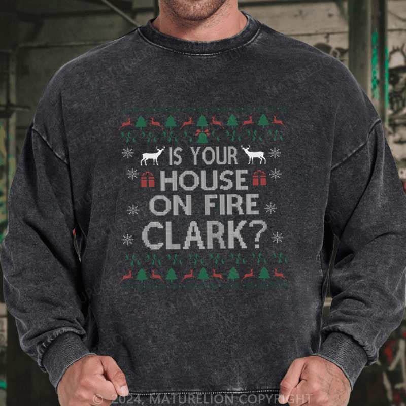 Maturelion Christmas Sweatshirt Is Your House on Fire, Clark? DTG Printing Washed sweatshirt