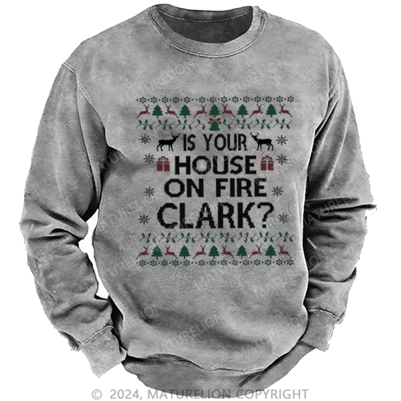 Maturelion Christmas Sweatshirt Is Your House on Fire, Clark? DTG Printing Washed sweatshirt