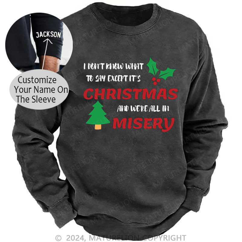 Maturelion Christmas Sweatshirt I Don’t Know What to Say, Except It’s Christmas and We’re All in Misery DTG Printing Washed sweatshirt