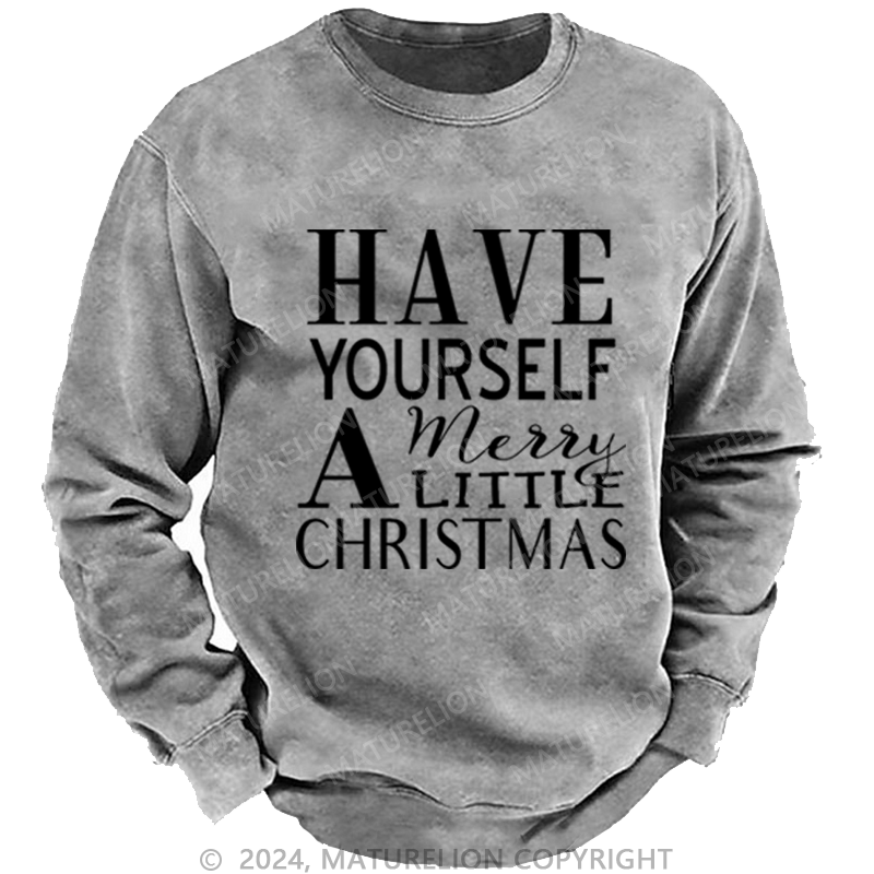 Maturelion Christmas Sweatshirt Have Yourself a Merry Little Christmas DTG Printing Washed sweatshirt