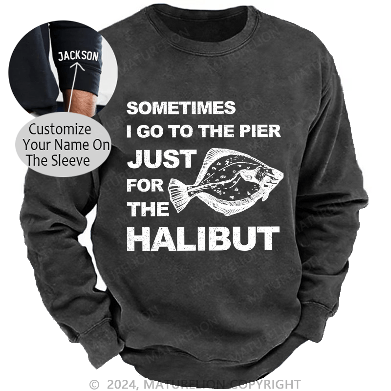 Maturelion Men's Sweatshirt Sometimes I Go To The Pier Just For The Halibut Custom Sweatshirt