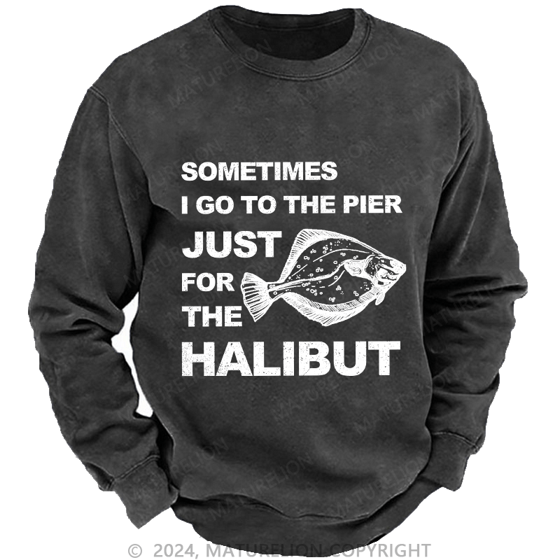 Maturelion Men's Sweatshirt Sometimes I Go To The Pier Just For The Halibut Custom Sweatshirt