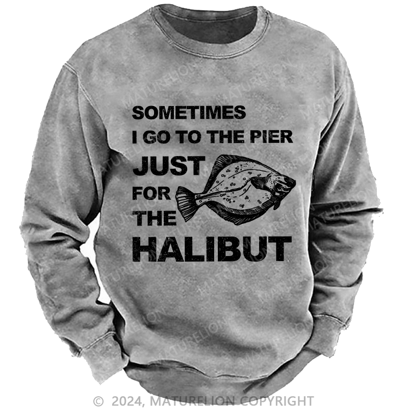 Maturelion Men's Sweatshirt Sometimes I Go To The Pier Just For The Halibut Custom Sweatshirt