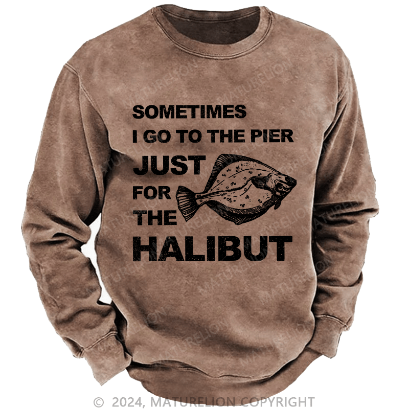 Maturelion Men's Sweatshirt Sometimes I Go To The Pier Just For The Halibut Custom Sweatshirt