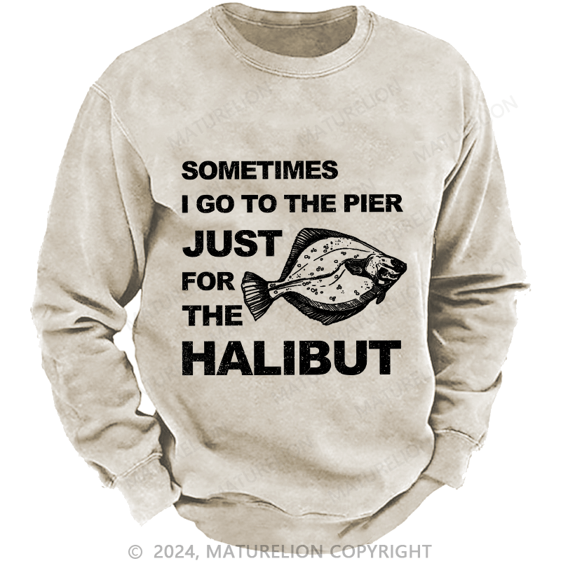 Maturelion Men's Sweatshirt Sometimes I Go To The Pier Just For The Halibut Custom Sweatshirt