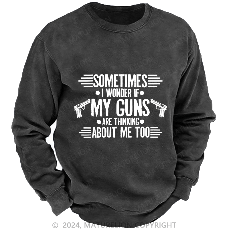 Maturelion Men's Sweatshirt Sometimes I Wonder If My Guns Are Thingk Custom Sweatshirt