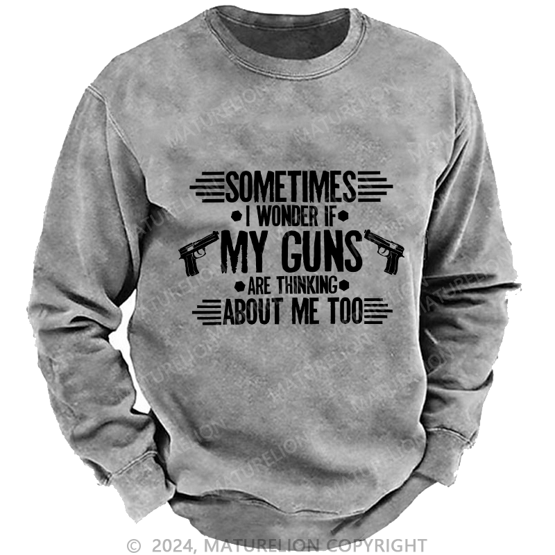 Maturelion Men's Sweatshirt Sometimes I Wonder If My Guns Are Thingk Custom Sweatshirt