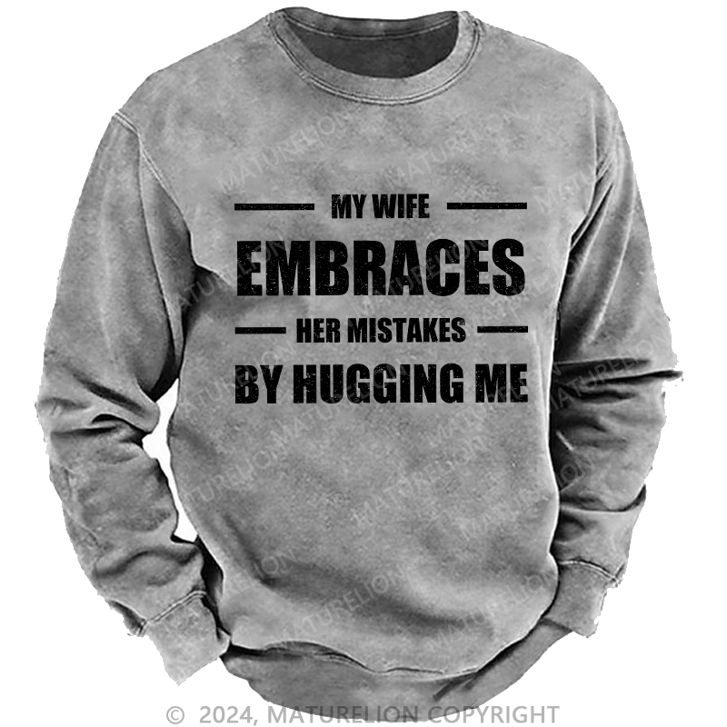 Maturelion Men's Sweatshirt My Wife Embraces Her Mistakes By Hugging Me Custom Sweatshirt