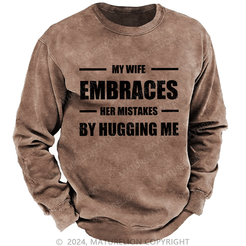 Maturelion Men's Sweatshirt My Wife Embraces Her Mistakes By Hugging Me Custom Sweatshirt