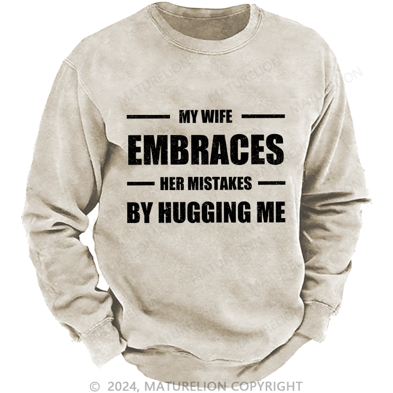 Maturelion Men's Sweatshirt My Wife Embraces Her Mistakes By Hugging Me Custom Sweatshirt