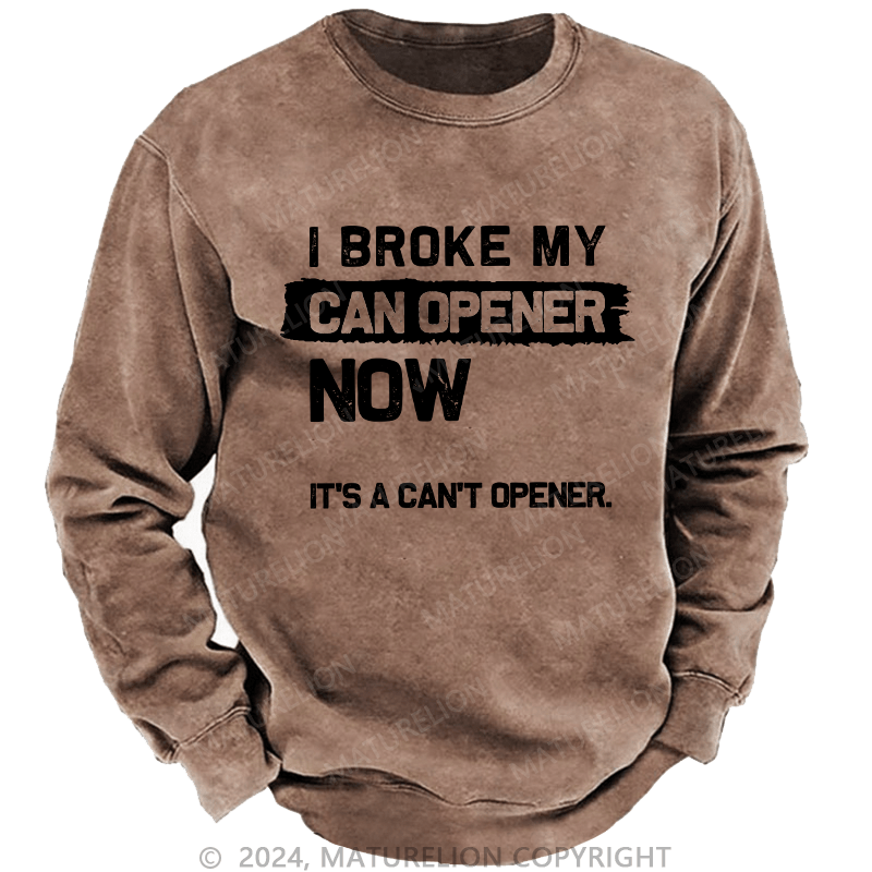 Maturelion Men's Sweatshirt I Broke My Can Opener Now Custom Sweatshirt