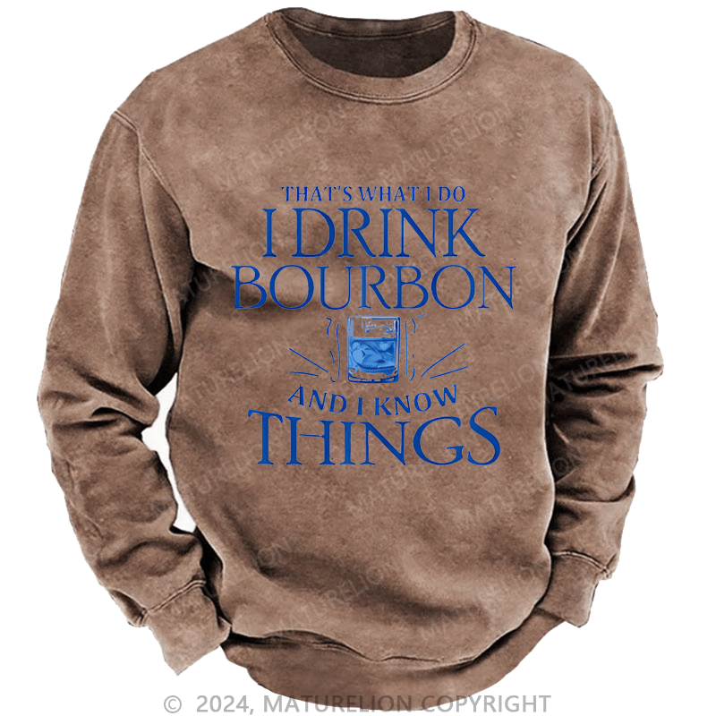 Maturelion Custom Sweatshirt That's What Do I Drink Bourbon And I Know Things Sweatshirt