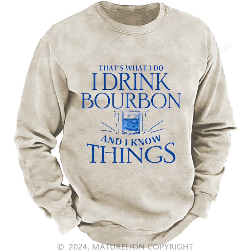 Maturelion Custom Sweatshirt That's What Do I Drink Bourbon And I Know Things Sweatshirt