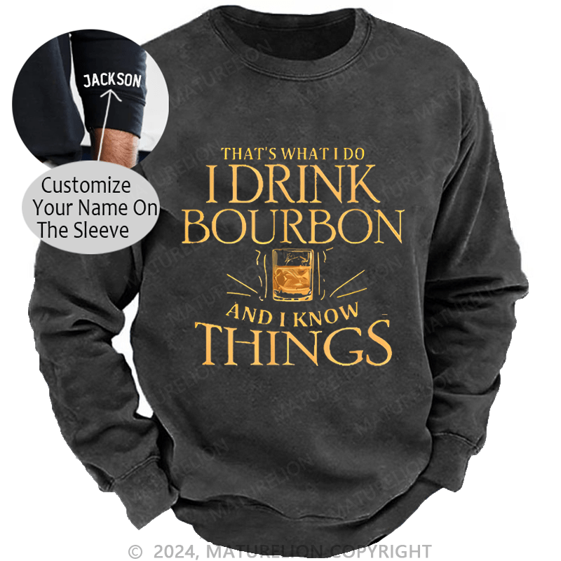 Maturelion Custom Sweatshirt That's What Do I Drink Bourbon And I Know Things Sweatshirt