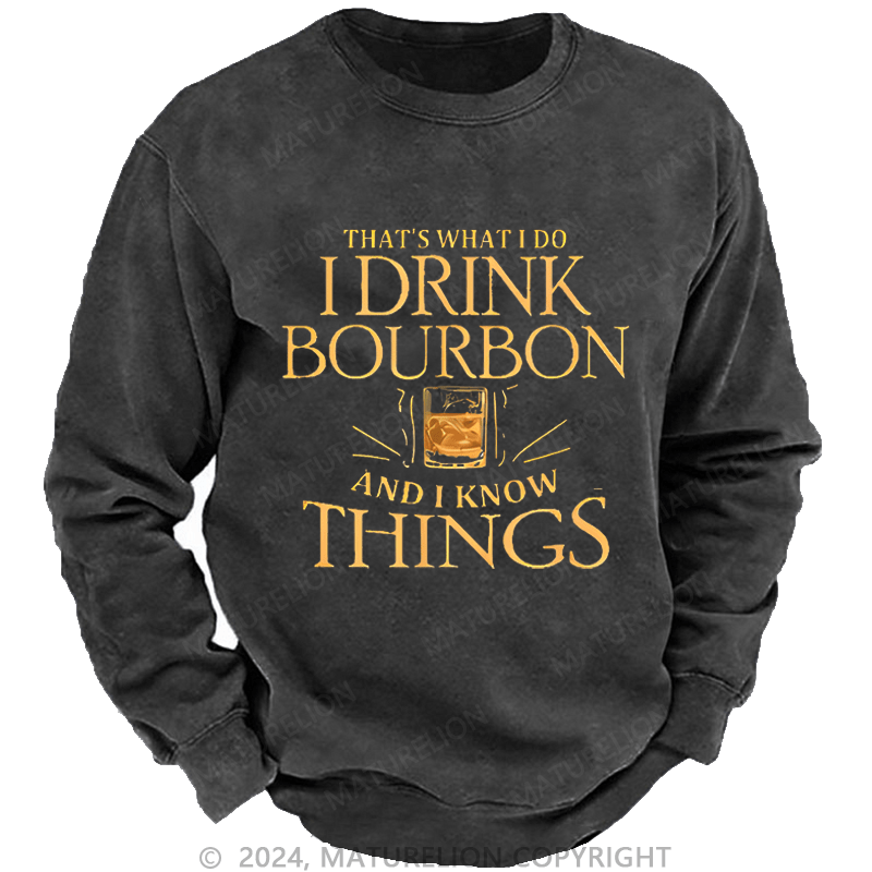 Maturelion Custom Sweatshirt That's What Do I Drink Bourbon And I Know Things Sweatshirt