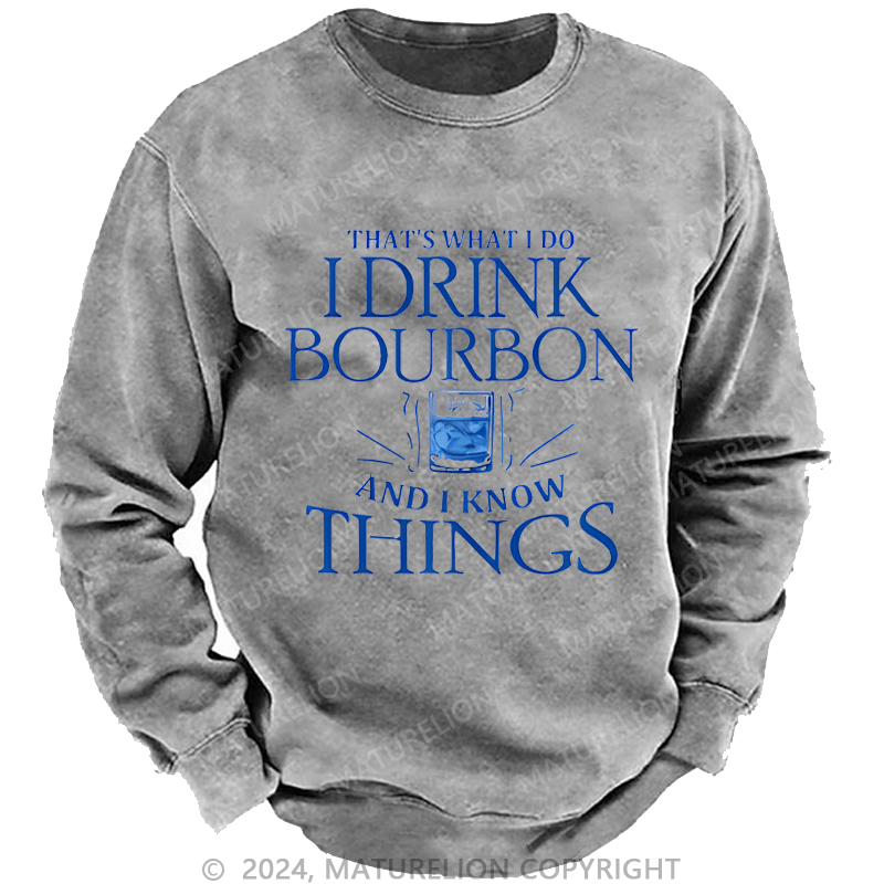 Maturelion Custom Sweatshirt That's What Do I Drink Bourbon And I Know Things Sweatshirt