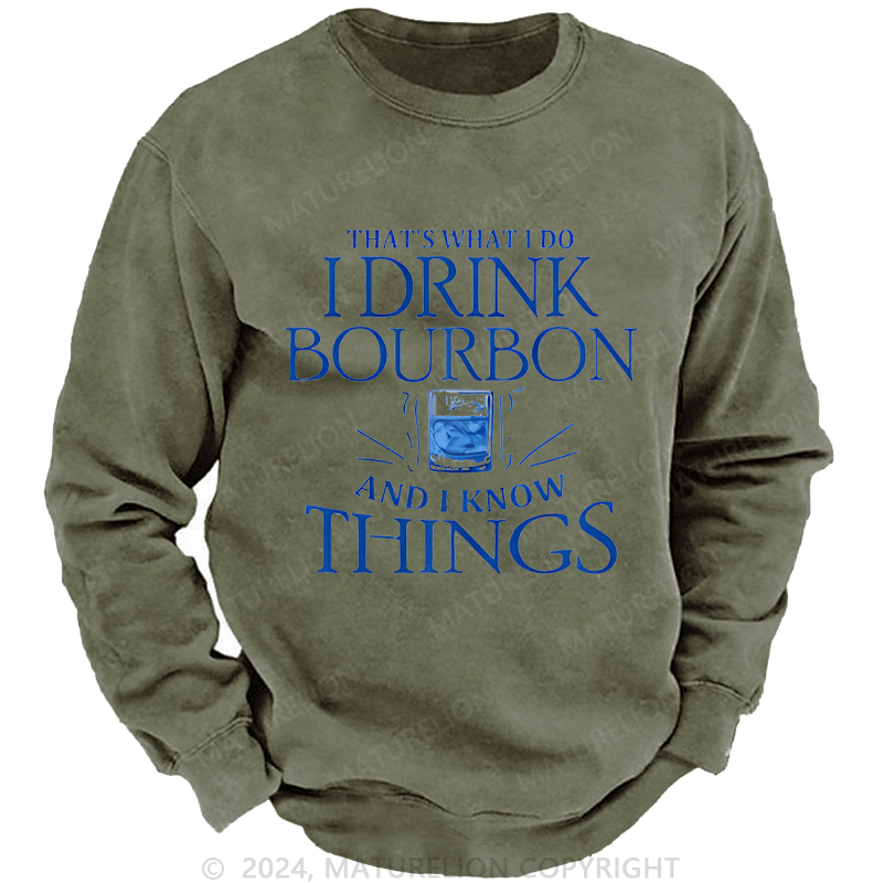 Maturelion Custom Sweatshirt That's What Do I Drink Bourbon And I Know Things Sweatshirt