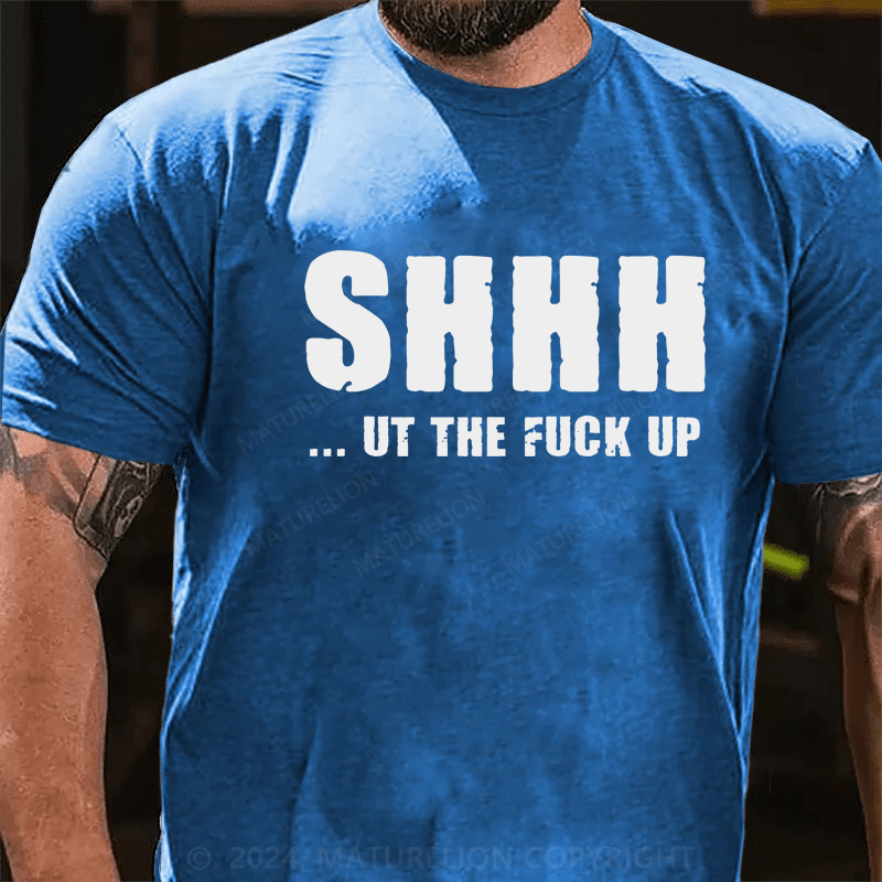 Maturelion Shhh Shut The Fuck Up Sassy Way To Make People Quiet T-Shirt