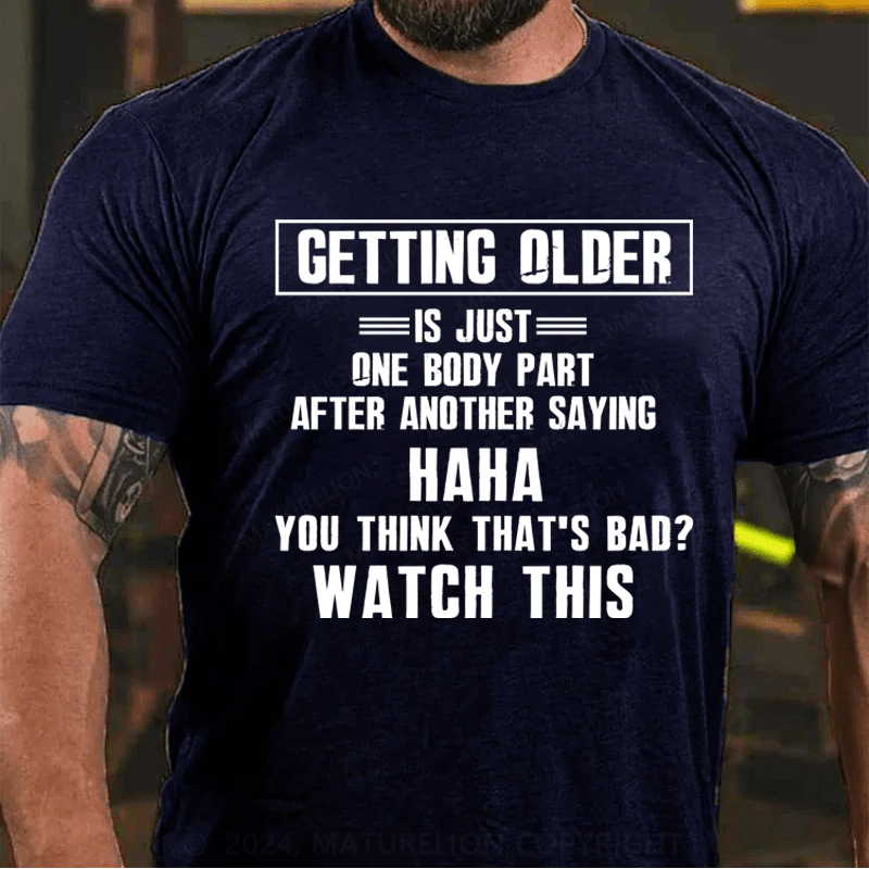 Maturelion Getting Older Is Just One Body Part Saying You Think That's Bad Watch This Men's 100% Cotton Graphic T Shirt