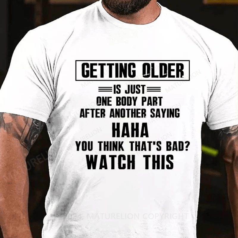 Maturelion Getting Older Is Just One Body Part Saying You Think That's Bad Watch This Men's 100% Cotton Graphic T Shirt