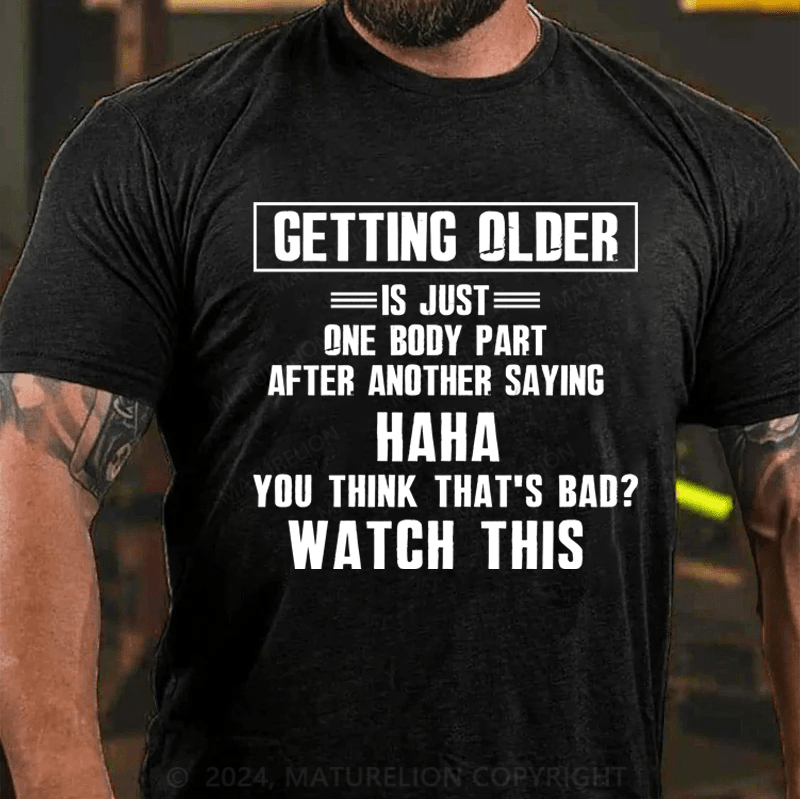 Maturelion Getting Older Is Just One Body Part Saying You Think That's Bad Watch This Men's 100% Cotton Graphic T Shirt