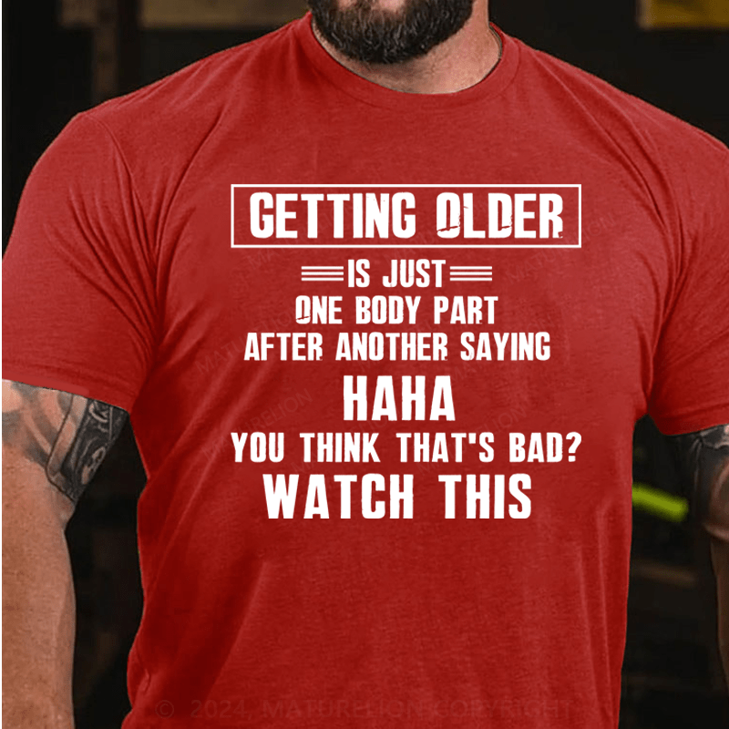 Maturelion Getting Older Is Just One Body Part Saying You Think That's Bad Watch This Men's 100% Cotton Graphic T Shirt