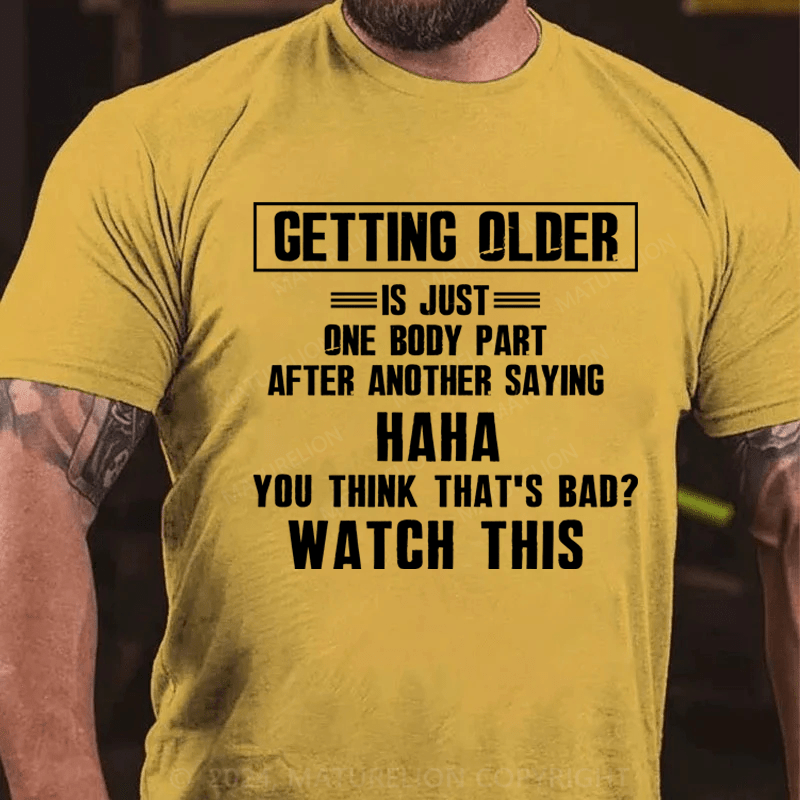 Maturelion Getting Older Is Just One Body Part Saying You Think That's Bad Watch This Men's 100% Cotton Graphic T Shirt