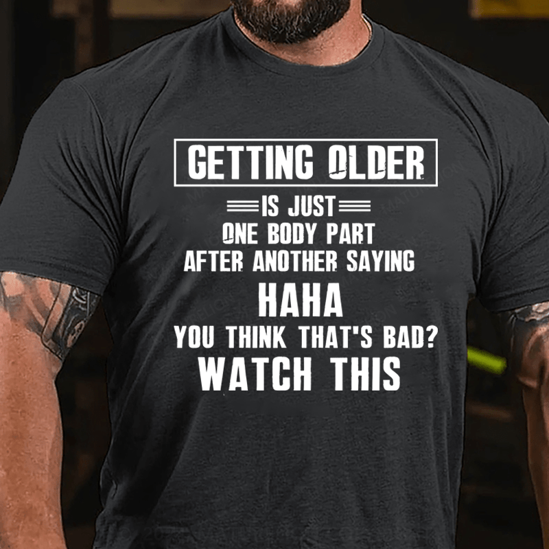 Maturelion Getting Older Is Just One Body Part Saying You Think That's Bad Watch This Men's 100% Cotton Graphic T Shirt