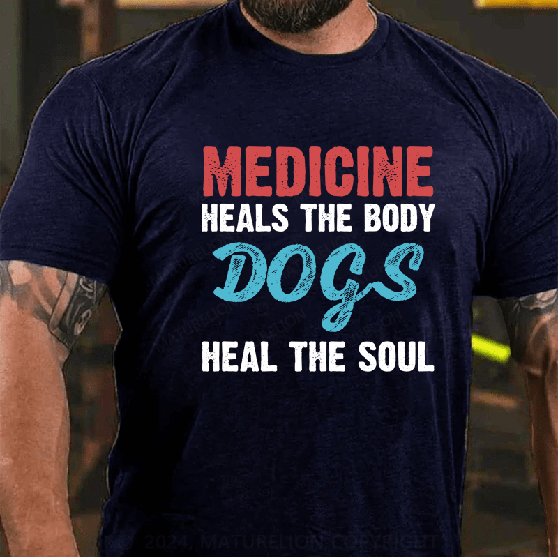 Maturelion Medicine Heals the Body, Dogs Heal the Soul T-Shirt