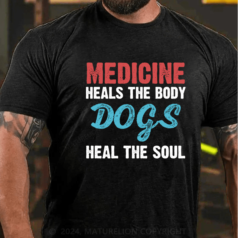 Maturelion Medicine Heals the Body, Dogs Heal the Soul T-Shirt