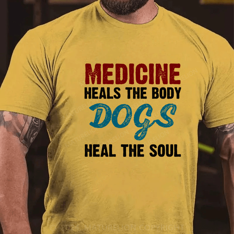 Maturelion Medicine Heals the Body, Dogs Heal the Soul T-Shirt