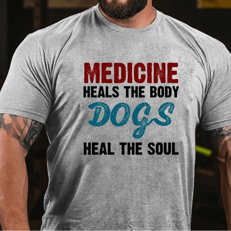 Maturelion Medicine Heals the Body, Dogs Heal the Soul T-Shirt