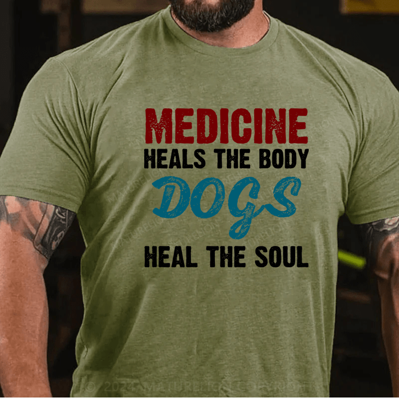 Maturelion Medicine Heals the Body, Dogs Heal the Soul T-Shirt