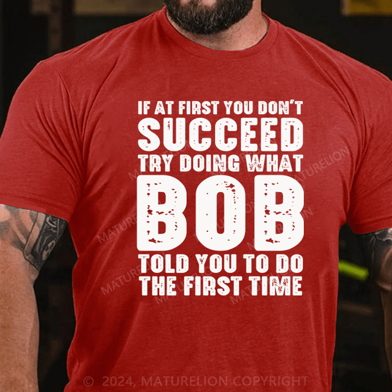 Maturelion If At First You Don't Succeed Try Doing What Bob Told You To Do The First Time Essential T-Shirt