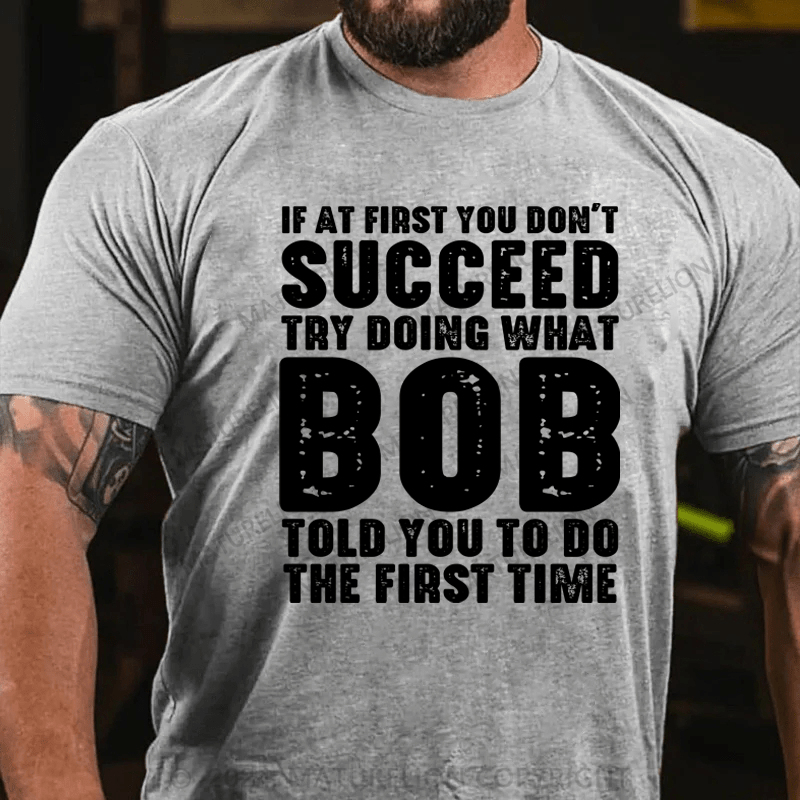 Maturelion If At First You Don't Succeed Try Doing What Bob Told You To Do The First Time Essential T-Shirt